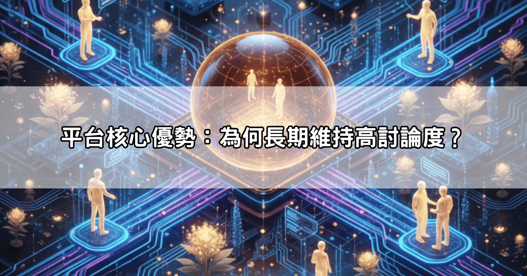 平台核心優勢：為何長期維持高討論度？
